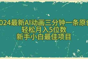 （10737期）2024最新AI动画三分钟一条原创，轻松月入5位数，新手小白最佳项目