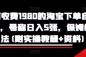外面收费1980的淘宝下单自动项目，号称日入5张，保姆级玩法(附实操教程+资料)【揭秘】