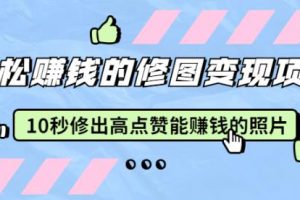 赵洋轻松赚钱的修图变现项目：10秒修出高点赞能赚钱的照片（18节视频课）