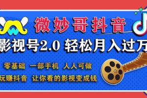 微妙哥抖音影视号2.0：0基础一部手机玩赚抖音，轻松月入3万