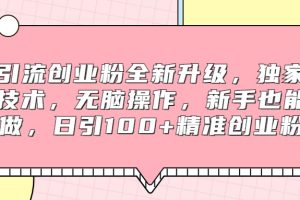 引流创业粉全新升级,独家技术,无脑操作,新手也能做,日引100+精准创业粉