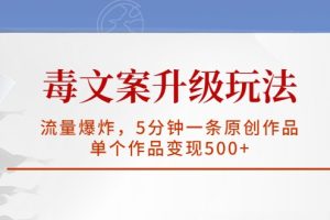 毒文案升级玩法,流量爆炸,5分钟一条原创作品,单个作品变现500+
