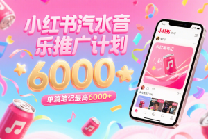 汽水音乐推广计划，零粉丝零门槛，通过小红书发布笔记，单篇笔记最高6000+