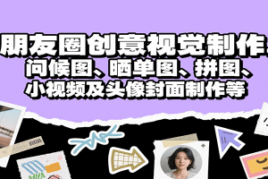 朋友圈创意视觉制作，问候图、晒单图、拼图、小视频及头像封面制作等
