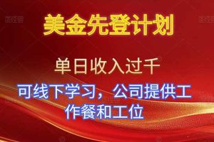 （16623期）美金先登计划！单人单日收益可过千！可线下学习，公司提供工作餐和工位！