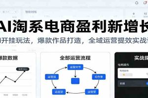 AI淘系电商盈利新增长,AI开挂玩法,爆款作品打造,全域运营提效实战课