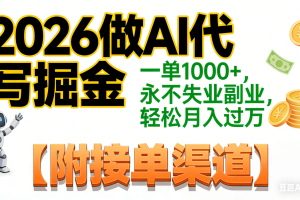 2026做AI代写掘金，一单1000+，永不失业副业，轻松月入过万,【附接单渠道】