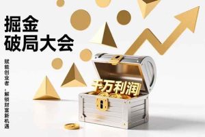 （17129期）掘金破局大会，重构模式、引爆流量、落地执行，掌握千万利润模型，单店年收破千万！