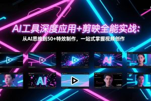（17545期）AI工具深度应用+剪映全能实战：从AI思维到50+特效制作，一站式掌握视频创作