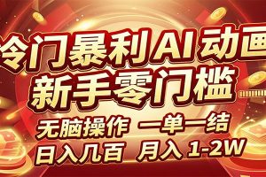 冷门暴利 AI 动画项目，新手无脑操作，一单一结，月入1-2W【附接单资源】