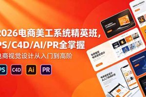(18504期)2026电商美工系统精英班,PS/C4D/AI/PR全掌握,电商视觉设计从入门到高阶
