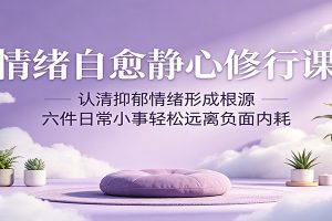 情绪自愈静心修行课:认清抑郁情绪形成根源,六件日常小事轻松远离负面内耗