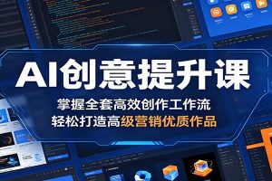 AI创意提升课:掌握全套高效创作工作流,轻松打造高级营销优质作品