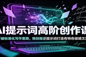 AI提示词高阶创作课:打破标准化写作套路,独创叛逆提示词打造有特色吸睛文案