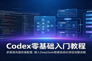 Codex零基础入门教程:多渠道充值安装配置,接入DeepSeek搭建自动化项目完整流程