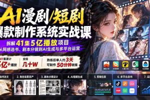 (20633期)AI漫剧/短剧爆款制作系统实战课:拆解41集5亿播放项目,从网感选书、剧本分镜到AI生成与多平台运营