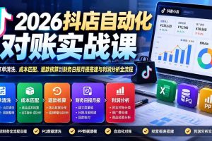 （20883期）2026抖店自动化对账实战课：从订单清洗、成本匹配、退款核算到财务日报月报搭建与利润分析全流程